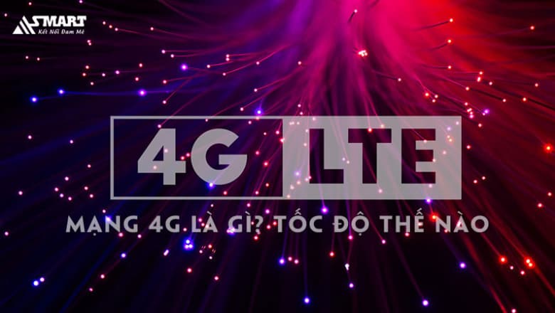 4G là gì? Tốc độ mạng 4G mạnh như thế nào?