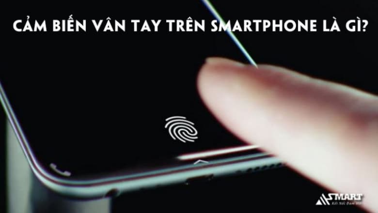 Cảm biến vân tay trên smartphone là gì?