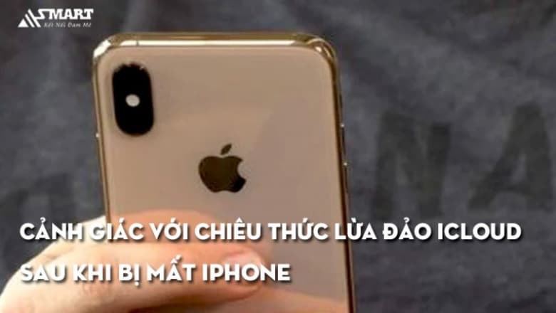 Cảnh giác với chiêu thức lừa đảo iCloud sau khi bị mất iPhone