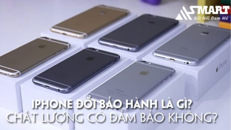 iPhone Đổi Bảo Hành là gì, Chất lượng có đảm bảo không?