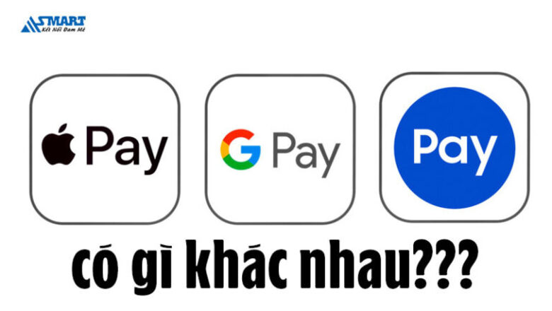 Apple Pay, Samsung Pay hay Google Pay khác nhau như thế nào?