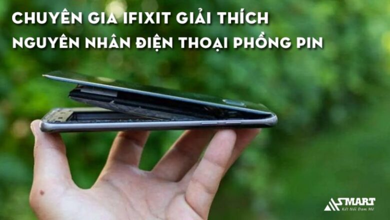 Chuyên gia iFixit giải thích nguyên nhân điện thoại phồng pin