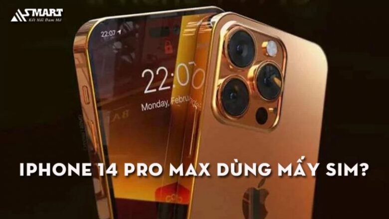 iPhone 14 Pro Max dùng mấy sim? 1 SIM hay 2 SIM?