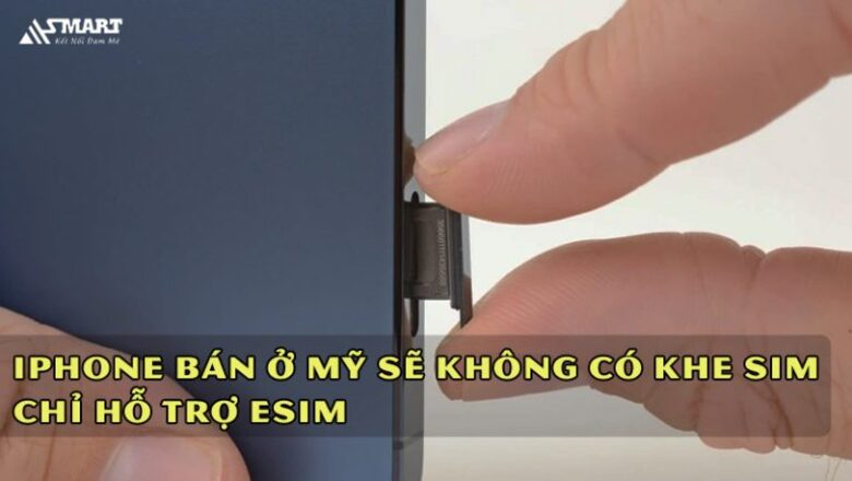 iPhone bán ở Mỹ sẽ không có khe SIM, chỉ hỗ trợ eSIM; bản Hong Kong vẫn 2 SIM vật lý