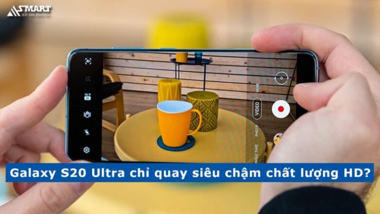 Samsung Galaxy S20 Ultra chỉ quay siêu chậm chất lượng HD?