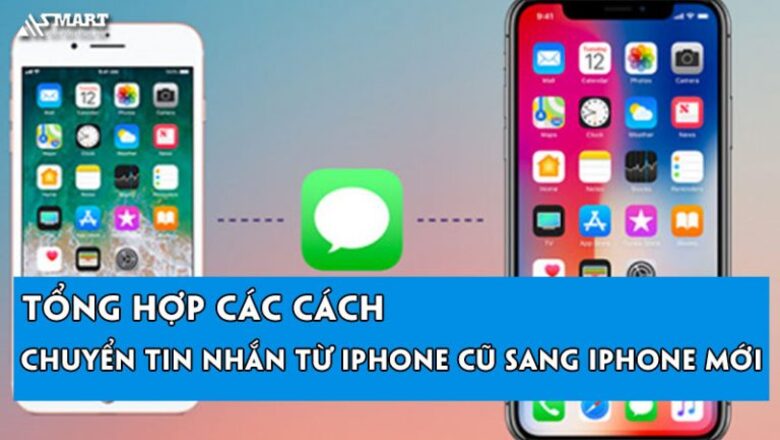 Tổng hợp các cách chuyển tin nhắn từ iPhone cũ sang iPhone mới