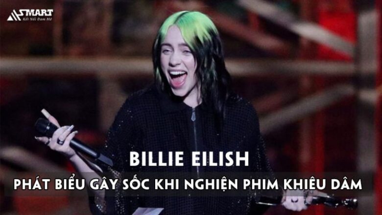 Billie Eilish phát biểu gây sốc khi nghiện phim khiêu dâm