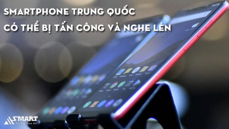 Smartphone Trung Quốc có thể bị tấn công và nghe lén