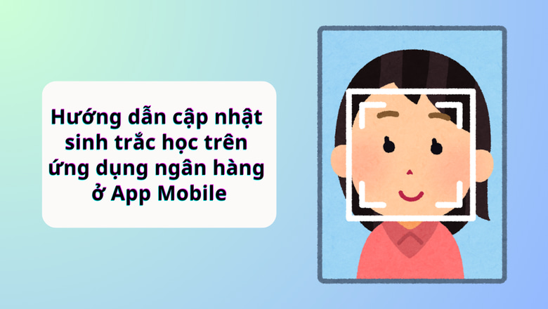 Hướng dẫn cập nhật sinh trắc học trên ứng dụng ngân hàng ở App Mobile