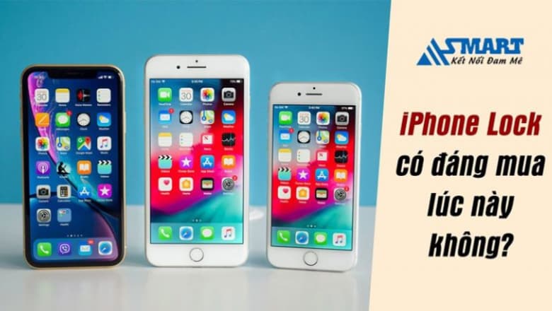 Có nên mua iPhone Lock tại thời điểm hiện tại không?