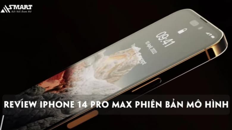 Review iPhone 14 Pro Max phiên bản mô hình với thiết kế đẹp như thật