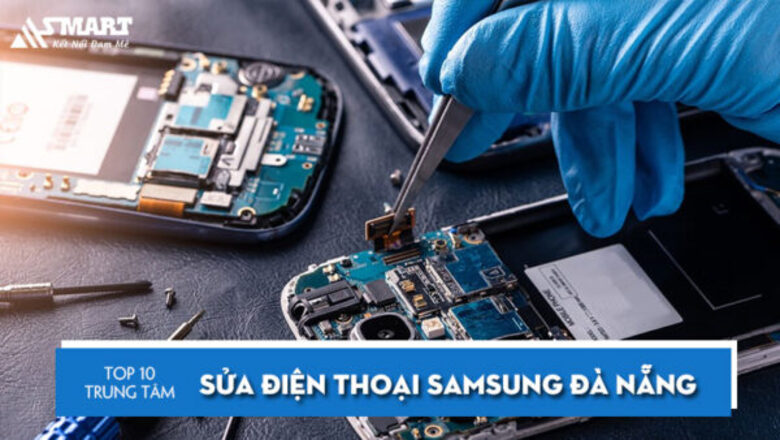 Top 10+ trung tâm sửa chữa điện thoại Samsung Đà Nẵng