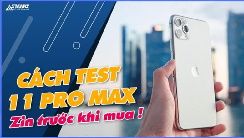 Hướng dẫn kiểm tra iPhone 11 Pro Max Zin trước khi mua