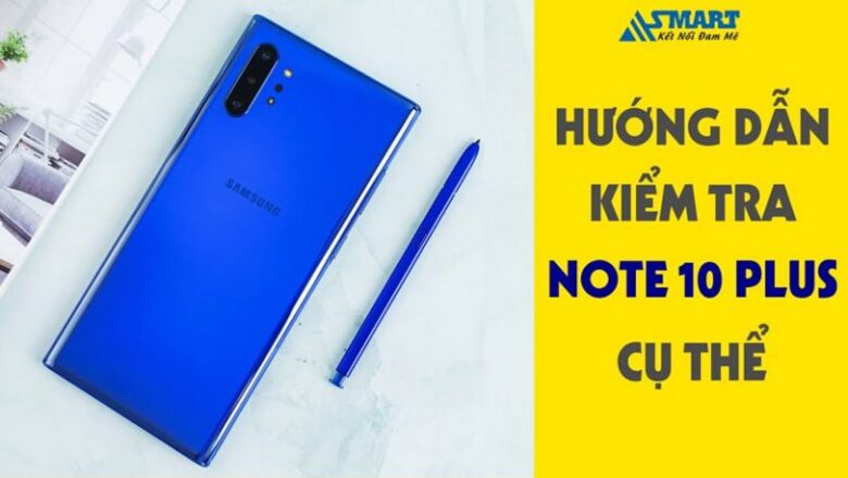 Hướng dẫn kiểm tra Note 10 Plus trước khi mua