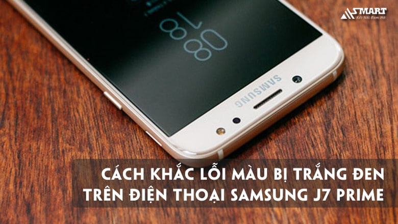 Cách khắc phục lỗi màu bị trắng đen trên điện thoại Samsung J7 Prime