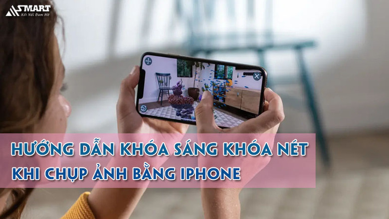 Hướng dẫn khóa sáng khóa nét khi chụp ảnh bằng iPhone