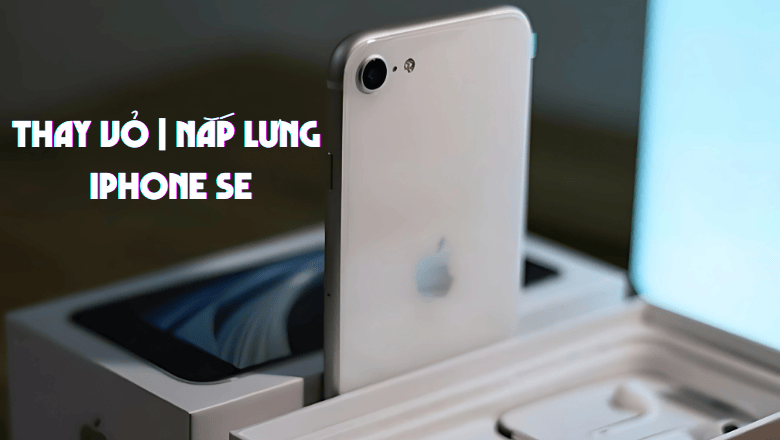 Thay vỏ và nắp lưng cho iPhone SE